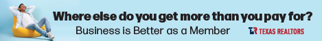 Where else do you get more than you pay for? Business is Better as a Member. Texas REALTORS®